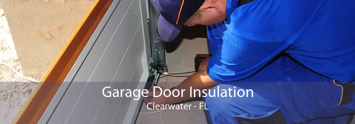 Garage Door Insulation Clearwater - FL