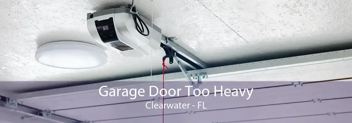 Garage Door Too Heavy Clearwater - FL