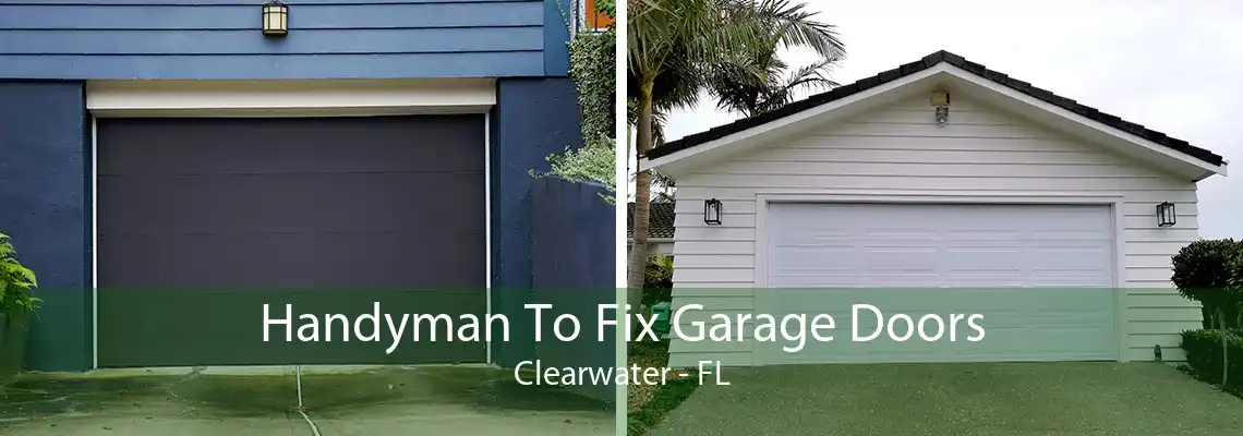 Handyman To Fix Garage Doors Clearwater - FL