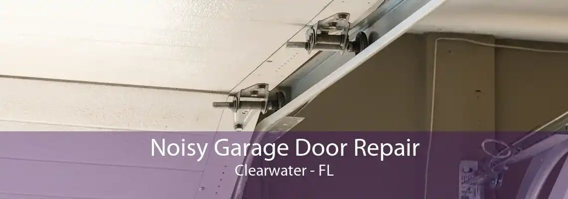 Noisy Garage Door Repair Clearwater - FL